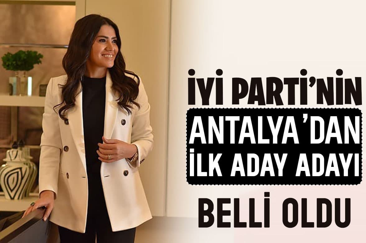 İyi Parti’nin Antalya’dan İlk Aday Adayı Belli Oldu