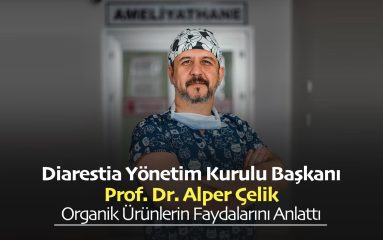 Diarestia Yönetim Kurulu Başkanı Prof Dr Alper Çelik Organik Ürünlerin Faydalarını Anlattı